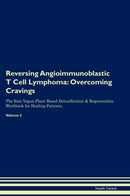 Reversing Angioimmunoblastic T Cell Lymphoma: Overcoming Cravings The Raw Vegan Plant-Based Detoxification & Regeneration Workbook for Healing Patients. Volume 3