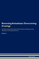Reversing Anisakiasis: Overcoming Cravings The Raw Vegan Plant-Based Detoxification & Regeneration Workbook for Healing Patients. Volume 3