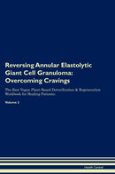 Reversing Annular Elastolytic Giant Cell Granuloma: Overcoming Cravings The Raw Vegan Plant-Based Detoxification & Regeneration Workbook for Healing Patients. Volume 3