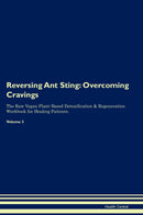 Reversing Ant Sting: Overcoming Cravings The Raw Vegan Plant-Based Detoxification & Regeneration Workbook for Healing Patients. Volume 3