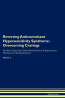 Reversing Anticonvulsant Hypersensitivity Syndrome: Overcoming Cravings The Raw Vegan Plant-Based Detoxification & Regeneration Workbook for Healing Patients. Volume 3