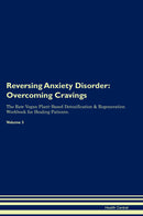 Reversing Anxiety Disorder: Overcoming Cravings The Raw Vegan Plant-Based Detoxification & Regeneration Workbook for Healing Patients. Volume 3