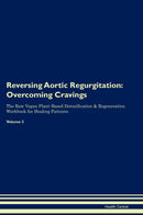 Reversing Aortic Regurgitation: Overcoming Cravings The Raw Vegan Plant-Based Detoxification & Regeneration Workbook for Healing Patients. Volume 3