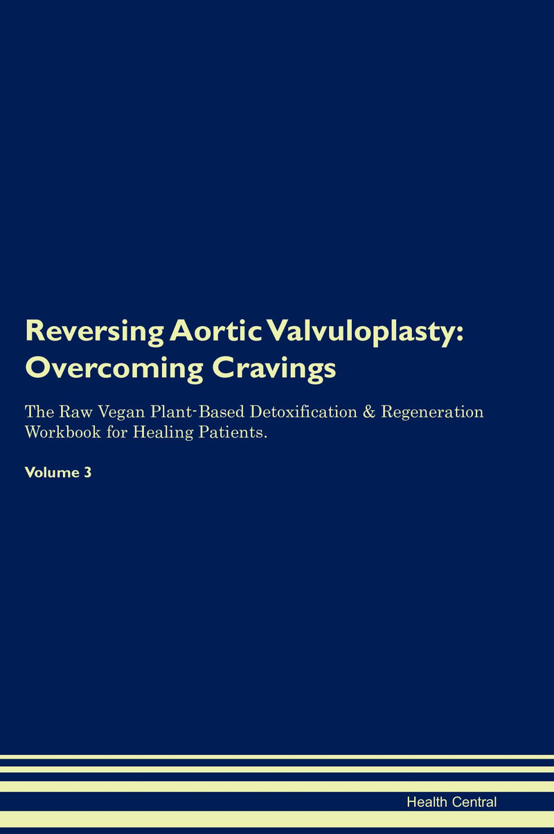 Reversing Aortic Valvuloplasty: Overcoming Cravings The Raw Vegan Plant-Based Detoxification & Regeneration Workbook for Healing Patients. Volume 3