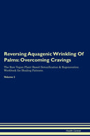 Reversing Aquagenic Wrinkling Of Palms: Overcoming Cravings The Raw Vegan Plant-Based Detoxification & Regeneration Workbook for Healing Patients. Volume 3