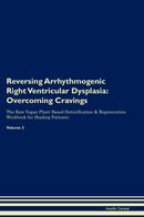 Reversing Arrhythmogenic Right Ventricular Dysplasia: Overcoming Cravings The Raw Vegan Plant-Based Detoxification & Regeneration Workbook for Healing Patients. Volume 3