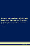 Reversing ASD (Autism Spectrum Disorder): Overcoming Cravings The Raw Vegan Plant-Based Detoxification & Regeneration Workbook for Healing Patients. Volume 3