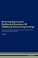 Reversing Asymmetric Periflexural Exanthem Of Childhood: Overcoming Cravings The Raw Vegan Plant-Based Detoxification & Regeneration Workbook for Healing Patients. Volume 3