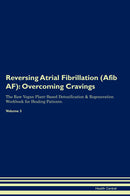 Reversing Atrial Fibrillation (Afib  AF): Overcoming Cravings The Raw Vegan Plant-Based Detoxification & Regeneration Workbook for Healing Patients. Volume 3