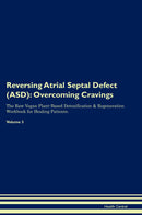 Reversing Atrial Septal Defect (ASD): Overcoming Cravings The Raw Vegan Plant-Based Detoxification & Regeneration Workbook for Healing Patients. Volume 3