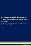 Reversing Atrophic Connective Tissue Panniculitis: Overcoming Cravings The Raw Vegan Plant-Based Detoxification & Regeneration Workbook for Healing Patients. Volume 3