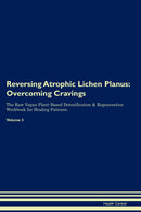 Reversing Atrophic Lichen Planus: Overcoming Cravings The Raw Vegan Plant-Based Detoxification & Regeneration Workbook for Healing Patients. Volume 3