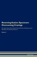 Reversing Autism Spectrum: Overcoming Cravings The Raw Vegan Plant-Based Detoxification & Regeneration Workbook for Healing Patients. Volume 3