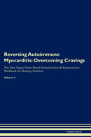 Reversing Autoimmune Myocarditis: Overcoming Cravings The Raw Vegan Plant-Based Detoxification & Regeneration Workbook for Healing Patients. Volume 3