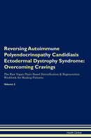 Reversing Autoimmune Polyendocrinopathy Candidiasis Ectodermal Dystrophy Syndrome: Overcoming Cravings The Raw Vegan Plant-Based Detoxification & Regeneration Workbook for Healing Patients. Volume 3