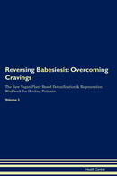 Reversing Babesiosis: Overcoming Cravings The Raw Vegan Plant-Based Detoxification & Regeneration Workbook for Healing Patients. Volume 3