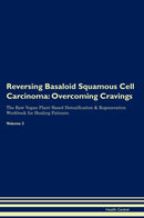 Reversing Basaloid Squamous Cell Carcinoma: Overcoming Cravings The Raw Vegan Plant-Based Detoxification & Regeneration Workbook for Healing Patients. Volume 3