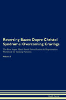 Reversing Bazex Dupre Christol Syndrome: Overcoming Cravings The Raw Vegan Plant-Based Detoxification & Regeneration Workbook for Healing Patients. Volume 3