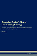 Reversing Becker's Nevus: Overcoming Cravings The Raw Vegan Plant-Based Detoxification & Regeneration Workbook for Healing Patients. Volume 3