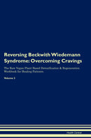 Reversing Beckwith Wiedemann Syndrome: Overcoming Cravings The Raw Vegan Plant-Based Detoxification & Regeneration Workbook for Healing Patients. Volume 3
