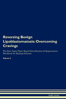 Reversing Benign Lipoblastomatosis: Overcoming Cravings The Raw Vegan Plant-Based Detoxification & Regeneration Workbook for Healing Patients. Volume 3