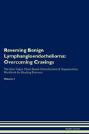Reversing Benign Lymphangioendothelioma: Overcoming Cravings The Raw Vegan Plant-Based Detoxification & Regeneration Workbook for Healing Patients. Volume 3