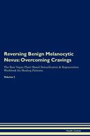 Reversing Benign Melanocytic Nevus: Overcoming Cravings The Raw Vegan Plant-Based Detoxification & Regeneration Workbook for Healing Patients. Volume 3