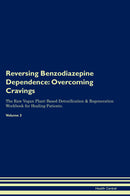 Reversing Benzodiazepine Dependence: Overcoming Cravings The Raw Vegan Plant-Based Detoxification & Regeneration Workbook for Healing Patients. Volume 3
