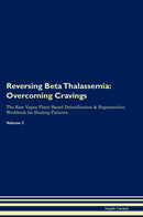 Reversing Beta Thalassemia: Overcoming Cravings The Raw Vegan Plant-Based Detoxification & Regeneration Workbook for Healing Patients. Volume 3