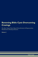 Reversing Bible Cyst: Overcoming Cravings The Raw Vegan Plant-Based Detoxification & Regeneration Workbook for Healing Patients. Volume 3