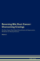 Reversing Bile Duct Cancer: Overcoming Cravings The Raw Vegan Plant-Based Detoxification & Regeneration Workbook for Healing Patients. Volume 3
