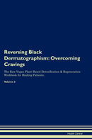 Reversing Black Dermatographism: Overcoming Cravings The Raw Vegan Plant-Based Detoxification & Regeneration Workbook for Healing Patients. Volume 3