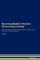 Reversing Bladder Infection: Overcoming Cravings The Raw Vegan Plant-Based Detoxification & Regeneration Workbook for Healing Patients. Volume 3