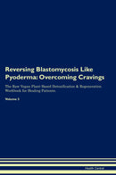 Reversing Blastomycosis Like Pyoderma: Overcoming Cravings The Raw Vegan Plant-Based Detoxification & Regeneration Workbook for Healing Patients. Volume 3