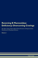Reversing B Mannosidase Deficiency: Overcoming Cravings The Raw Vegan Plant-Based Detoxification & Regeneration Workbook for Healing Patients. Volume 3