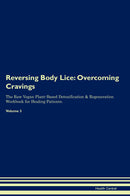 Reversing Body Lice: Overcoming Cravings The Raw Vegan Plant-Based Detoxification & Regeneration Workbook for Healing Patients. Volume 3