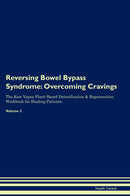 Reversing Bowel Bypass Syndrome: Overcoming Cravings The Raw Vegan Plant-Based Detoxification & Regeneration Workbook for Healing Patients. Volume 3