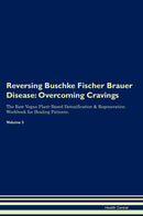 Reversing Buschke Fischer Brauer Disease: Overcoming Cravings The Raw Vegan Plant-Based Detoxification & Regeneration Workbook for Healing Patients. Volume 3