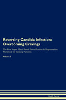 Reversing Candida Infection: Overcoming Cravings The Raw Vegan Plant-Based Detoxification & Regeneration Workbook for Healing Patients. Volume 3