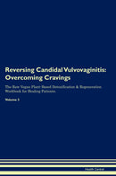 Reversing Candidal Vulvovaginitis: Overcoming Cravings The Raw Vegan Plant-Based Detoxification & Regeneration Workbook for Healing Patients. Volume 3
