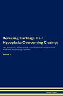 Reversing Cartilage Hair Hypoplasia: Overcoming Cravings The Raw Vegan Plant-Based Detoxification & Regeneration Workbook for Healing Patients. Volume 3