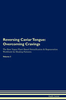 Reversing Caviar Tongue: Overcoming Cravings The Raw Vegan Plant-Based Detoxification & Regeneration Workbook for Healing Patients. Volume 3