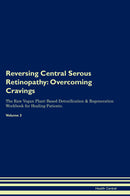 Reversing Central Serous Retinopathy: Overcoming Cravings The Raw Vegan Plant-Based Detoxification & Regeneration Workbook for Healing Patients. Volume 3