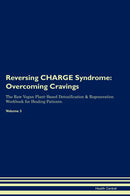 Reversing CHARGE Syndrome: Overcoming Cravings The Raw Vegan Plant-Based Detoxification & Regeneration Workbook for Healing Patients. Volume 3