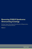 Reversing CHILD Syndrome: Overcoming Cravings The Raw Vegan Plant-Based Detoxification & Regeneration Workbook for Healing Patients. Volume 3