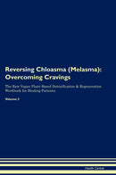Reversing Chloasma (Melasma): Overcoming Cravings The Raw Vegan Plant-Based Detoxification & Regeneration Workbook for Healing Patients. Volume 3