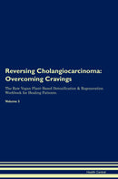 Reversing Cholangiocarcinoma: Overcoming Cravings The Raw Vegan Plant-Based Detoxification & Regeneration Workbook for Healing Patients. Volume 3