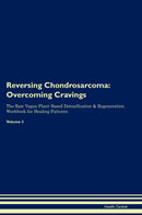 Reversing Chondrosarcoma: Overcoming Cravings The Raw Vegan Plant-Based Detoxification & Regeneration Workbook for Healing Patients. Volume 3