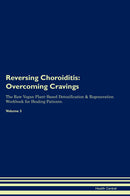 Reversing Choroiditis: Overcoming Cravings The Raw Vegan Plant-Based Detoxification & Regeneration Workbook for Healing Patients. Volume 3