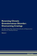 Reversing Chronic Granulomatous Disorder: Overcoming Cravings The Raw Vegan Plant-Based Detoxification & Regeneration Workbook for Healing Patients. Volume 3
